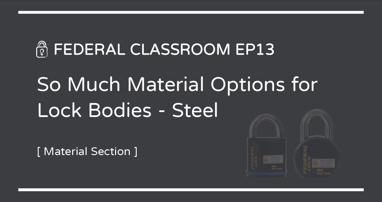 FEDERAL CLASSROOM EP13- So Much Material Options for Lock Bodies - Steel