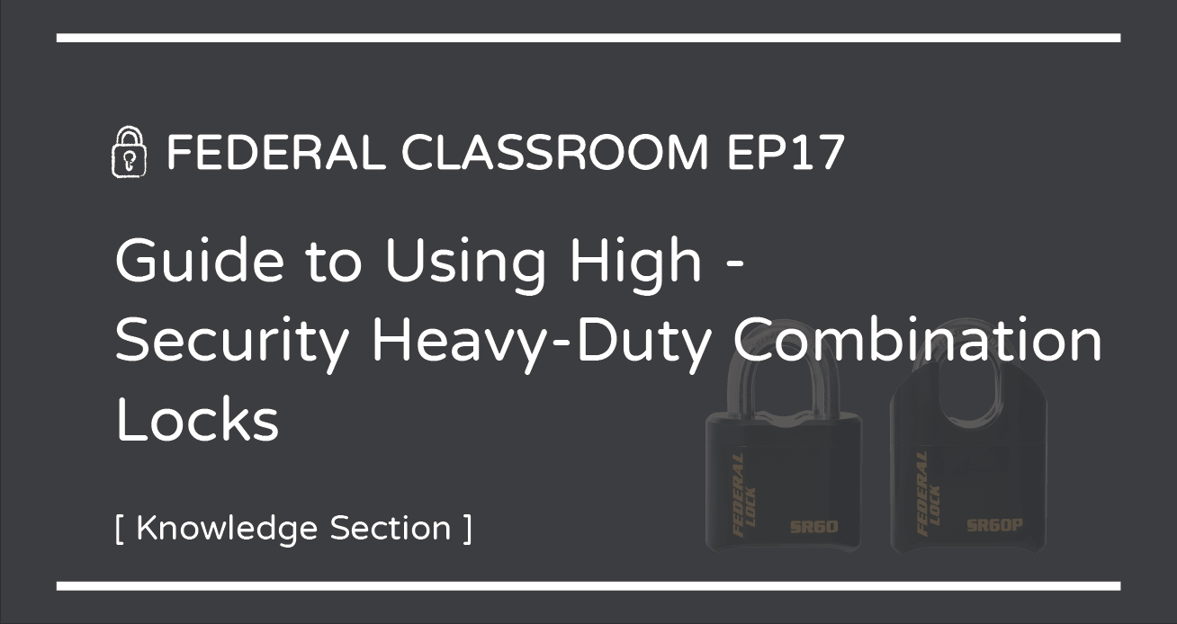 FEDERAL CLASSROOM EP17- Guide to Using High-Security Heavy-Duty Combination Locks